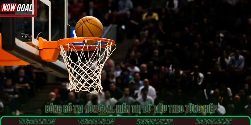 Bóng rổ tại Nowgoal hiển thị dữ liệu theo từng hiệp