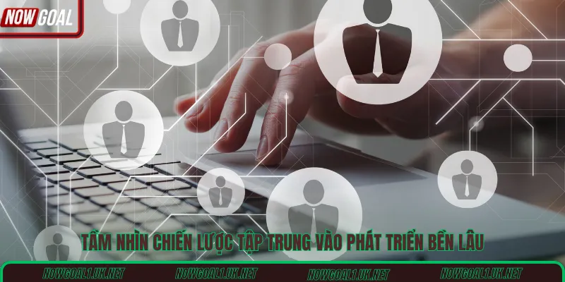 Tầm nhìn chiến lược tập trung vào phát triển bền lâu