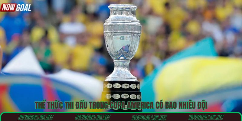 Thể thức thi đấu trong Copa America có bao nhiêu đội